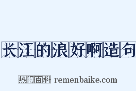长江的浪好啊造句是什么意思的图片